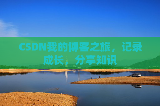 CSDN我的博客之旅，记录成长，分享知识