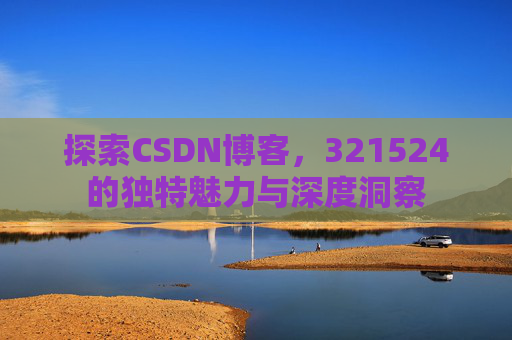 探索CSDN博客,321524的独特魅力与深度洞察