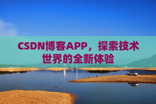 CSDN博客APP，探索技术世界的全新体验